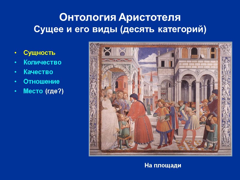 Онтология Аристотеля Сущее и его виды (десять категорий) Сущность Количество Качество Отношение Место (где?)